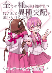 全ての種族が1個体ずつ残されて異種交配を強いられた世界のツインテール女子高生百合。２