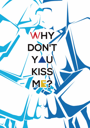 WHY DON'T YOU KISS ME?
