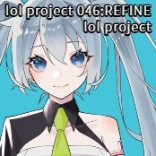 lol project 046:REFINE / lol project
